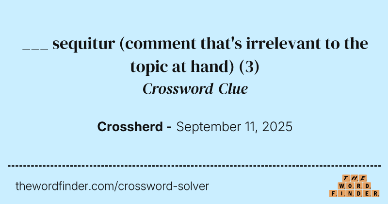 ___ sequitur (comment that's irrelevant to the topic at hand) crossword clue image