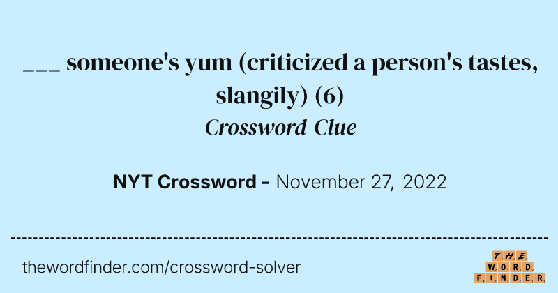 ___ someone's yum (criticized a person's tastes, slangily) crossword clue image