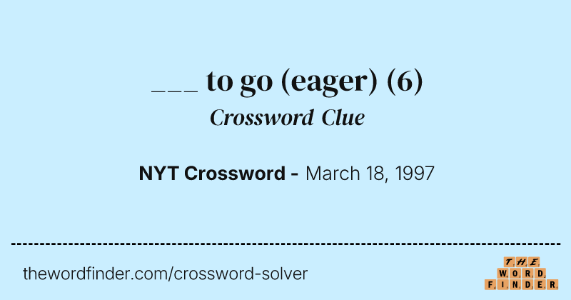 ___ to go (eager) crossword clue image