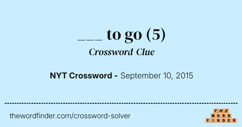 ___ to go crossword clue image