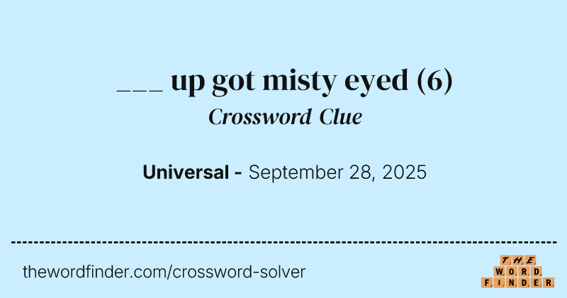___ up got misty eyed crossword clue image