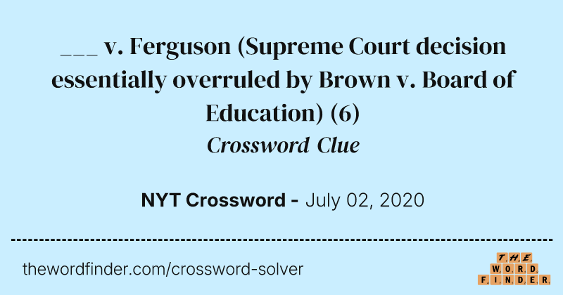 ___ v. Ferguson (Supreme Court decision essentially overruled by Brown v. Board of Education) crossword clue image