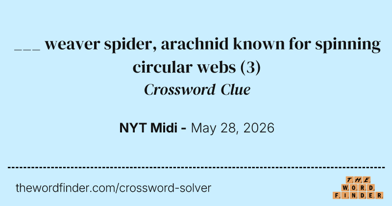 ___ weaver spider, arachnid known for spinning circular webs crossword clue image