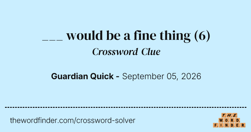 ___ would be a fine thing crossword clue image