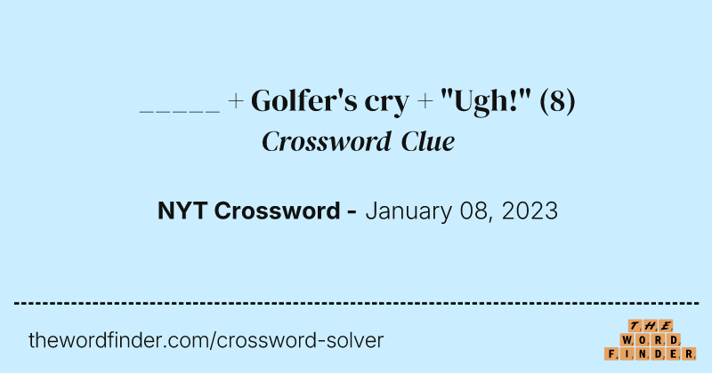 _____ + Golfer's cry + "Ugh!" crossword clue image