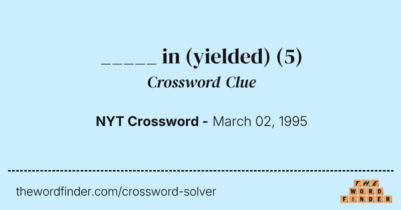 _____ in (yielded) crossword clue image