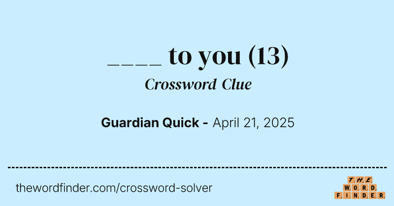 ____ to you crossword clue image