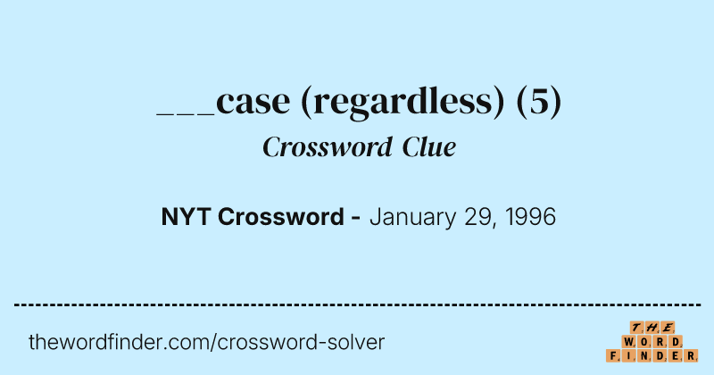 ___case (regardless) crossword clue image