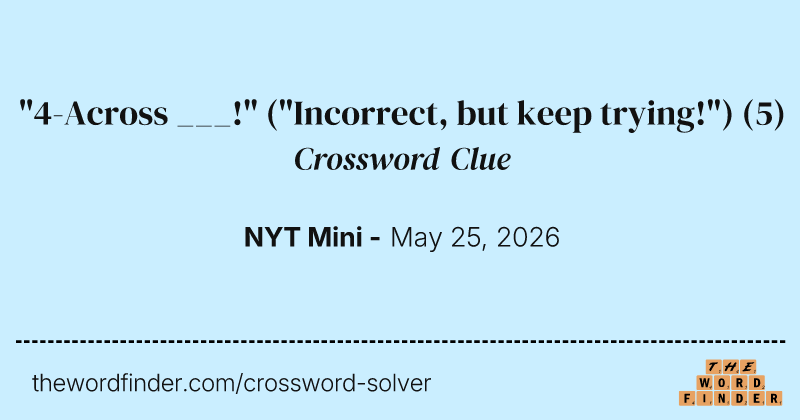 "4-Across ___!" ("Incorrect, but keep trying!") crossword clue image