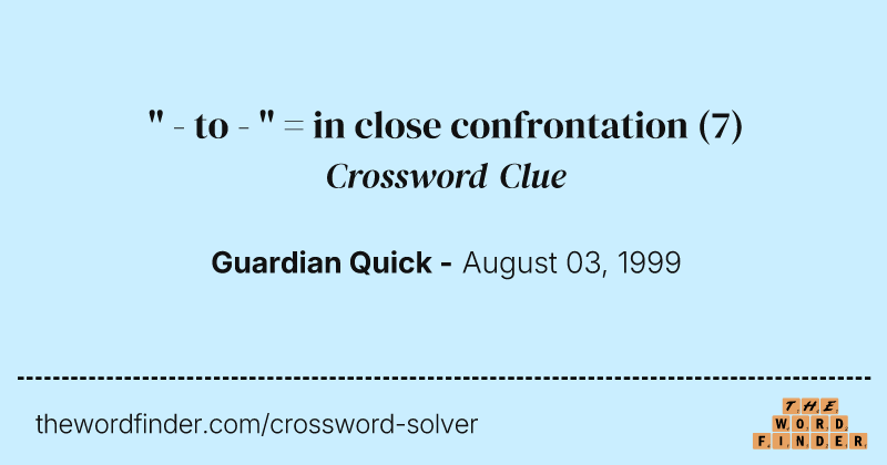 " - to - " = in close confrontation crossword clue image