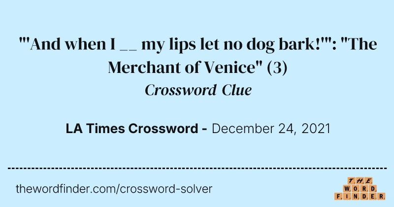 "'And when I __ my lips let no dog bark!'": "The Merchant of Venice" crossword clue image