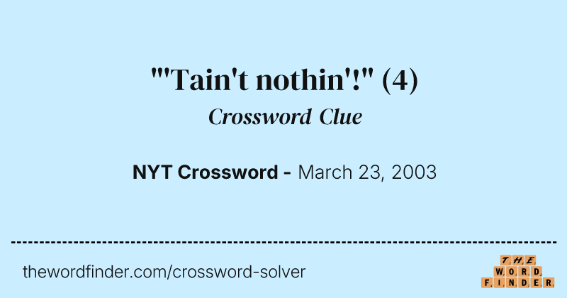 "'Tain't nothin'!" crossword clue image
