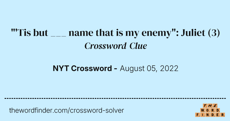 "'Tis but ___ name that is my enemy": Juliet crossword clue image
