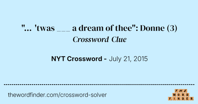"... 'twas ___ a dream of thee": Donne crossword clue image