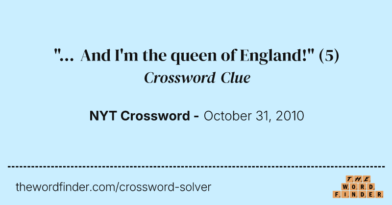 "... And I'm the queen of England!" crossword clue image