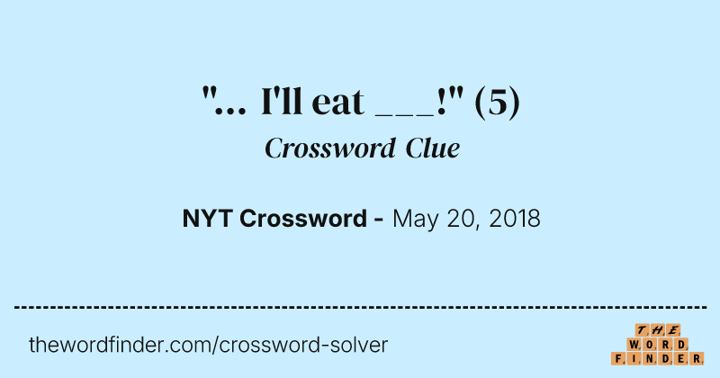 "... I'll eat ___!" crossword clue image