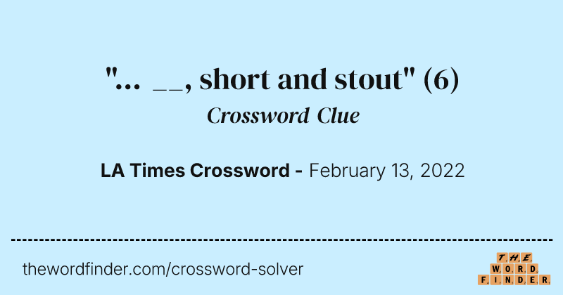 "... __, short and stout" crossword clue image