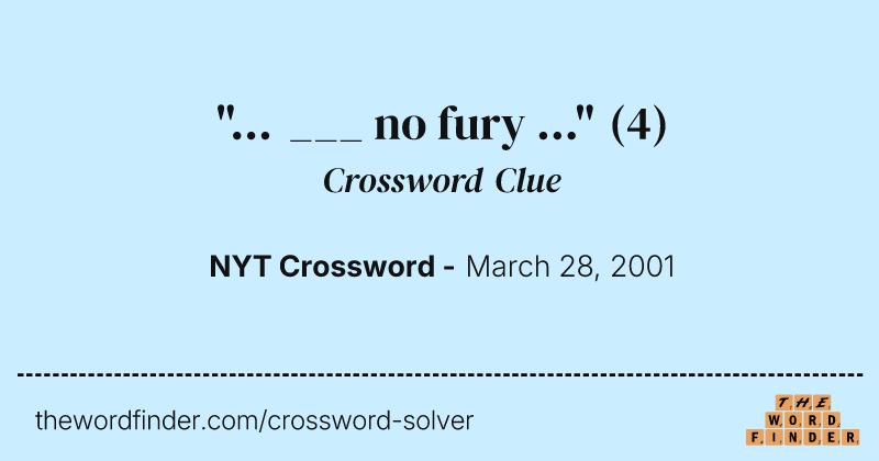 "... ___ no fury ..." crossword clue image