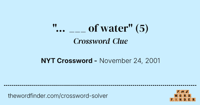 "... ___ of water" crossword clue image