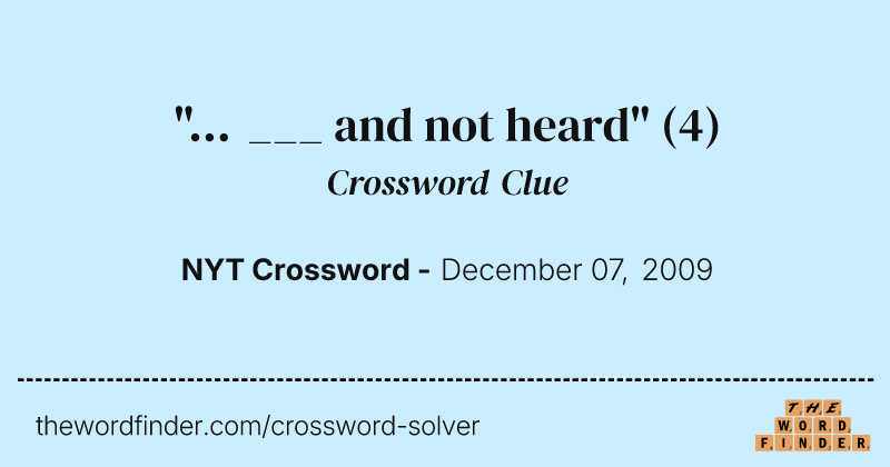 "... ___ and not heard" crossword clue image