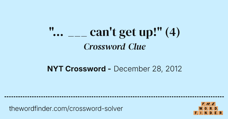 "... ___ can't get up!" crossword clue image