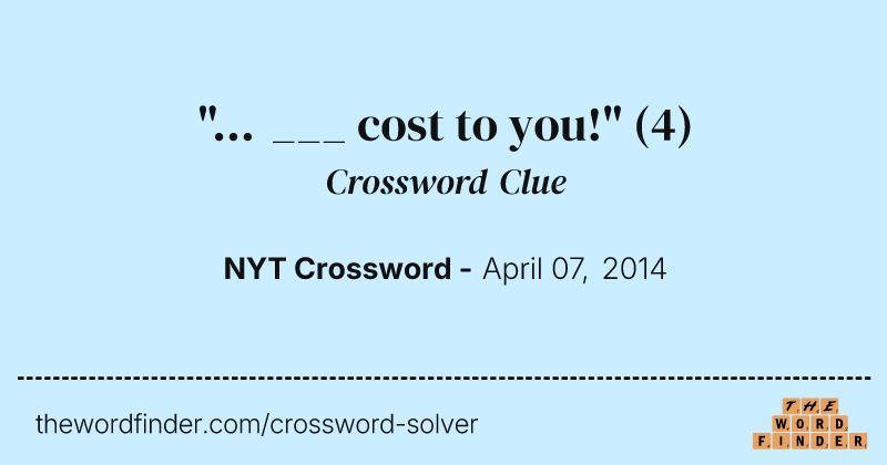 "... ___ cost to you!" crossword clue image