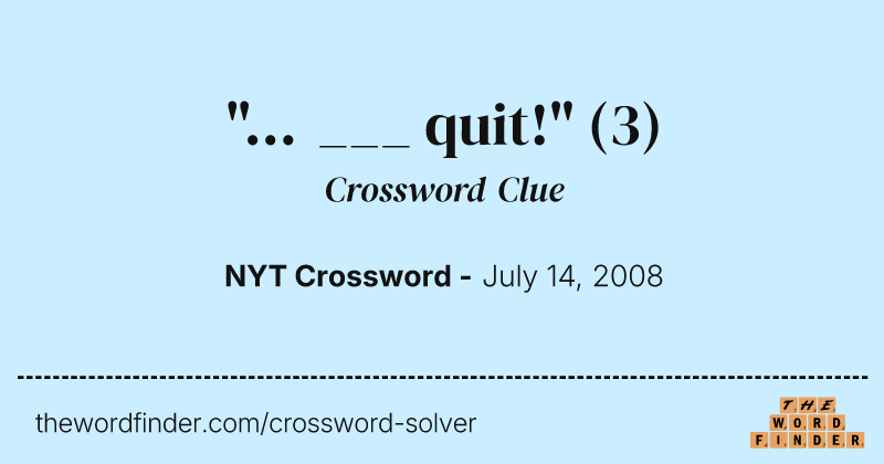"... ___ quit!" crossword clue image