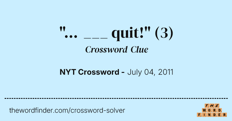 "... ___ quit!" crossword clue image