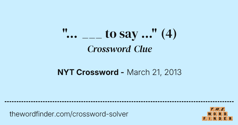 "... ___ to say ..." crossword clue image