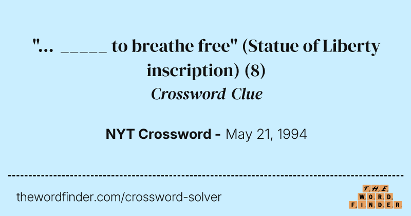 "... _____ to breathe free" (Statue of Liberty inscription) crossword clue image