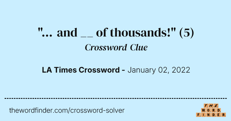 "... and __ of thousands!" crossword clue image