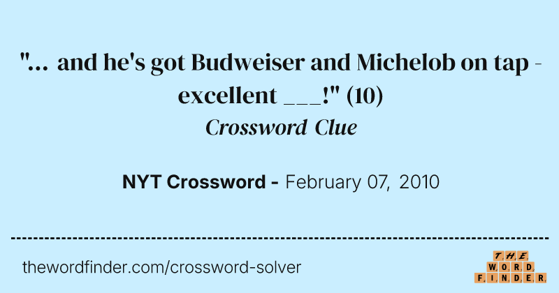 "... and he's got Budweiser and Michelob on tap - excellent ___!" crossword clue image