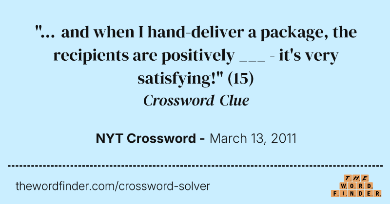 "... and when I hand-deliver a package, the recipients are positively ___ - it's very satisfying!" crossword clue image