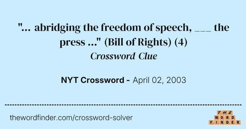 "... abridging the freedom of speech, ___ the press ..." (Bill of Rights) crossword clue image