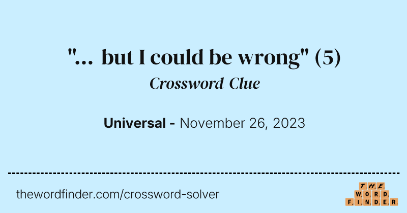 "... but I could be wrong" crossword clue image