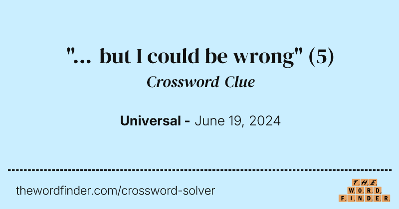 "... but I could be wrong" crossword clue image