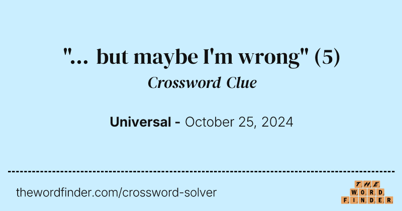 "... but maybe I'm wrong" crossword clue image