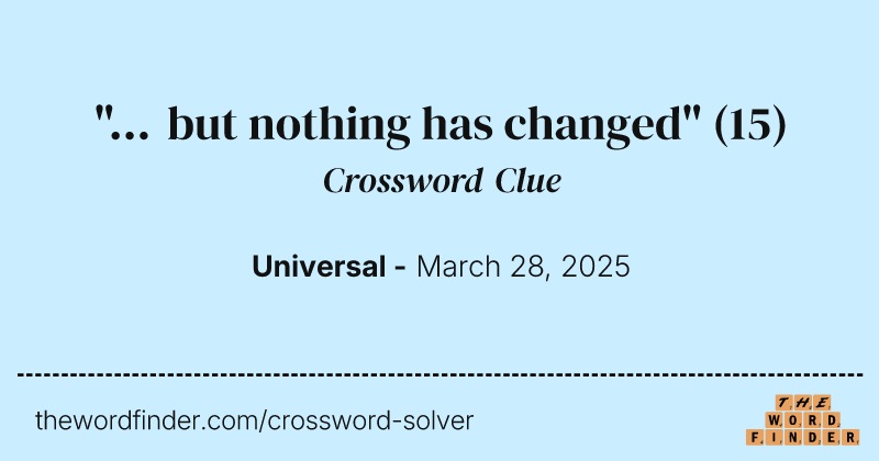 "... but nothing has changed" crossword clue image