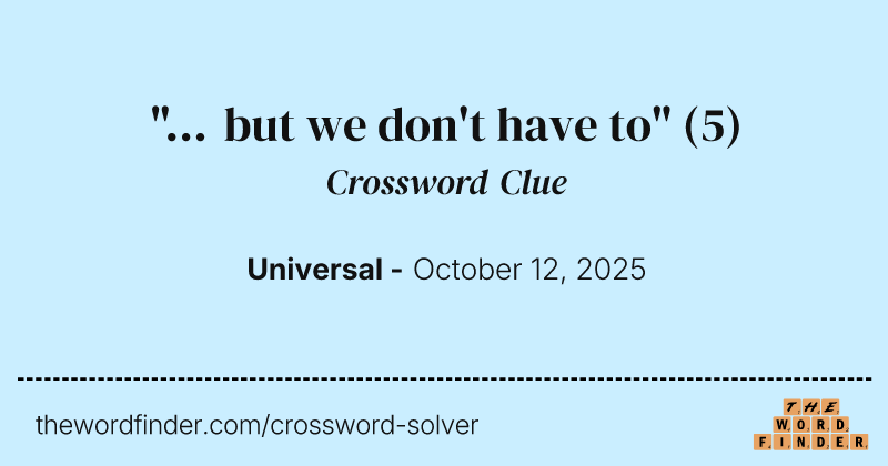 "... but we don't have to" crossword clue image