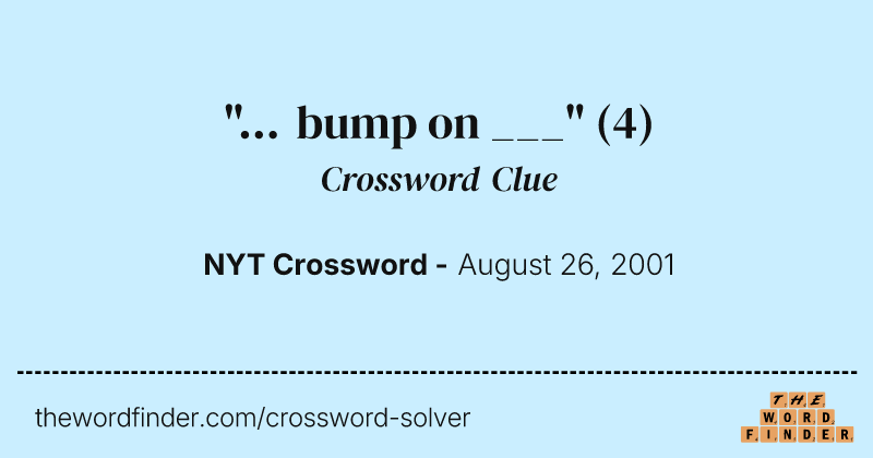 "... bump on ___" crossword clue image