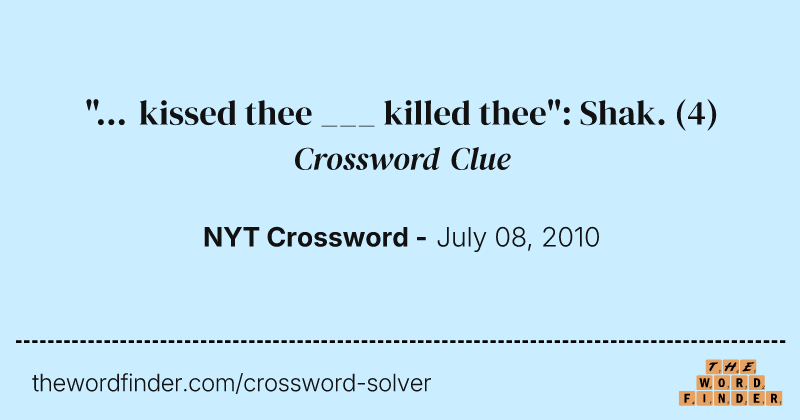 "... kissed thee ___ killed thee": Shak. crossword clue image