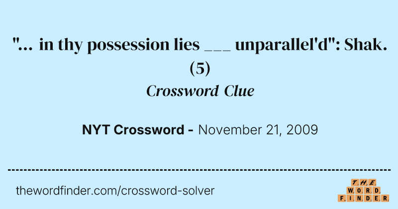 "... in thy possession lies ___ unparallel'd": Shak. crossword clue image