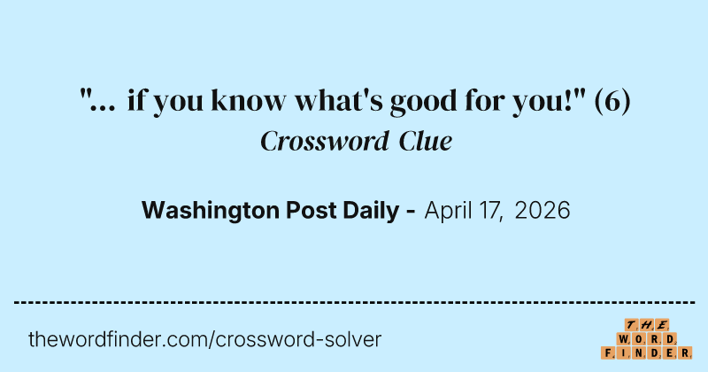 "... if you know what's good for you!" crossword clue image