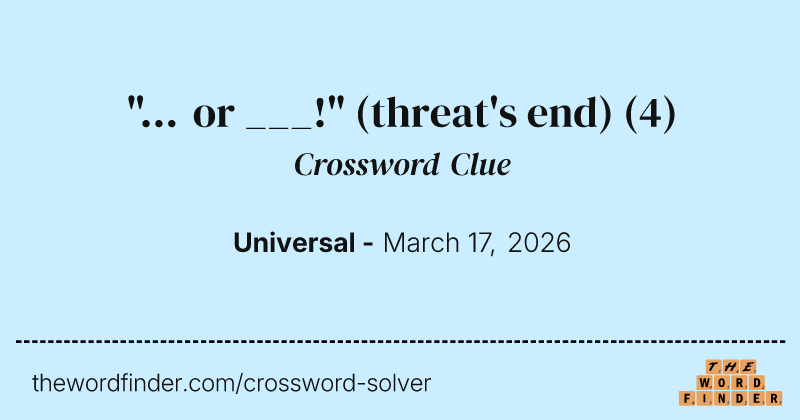 "... or ___!" (threat's end) crossword clue image