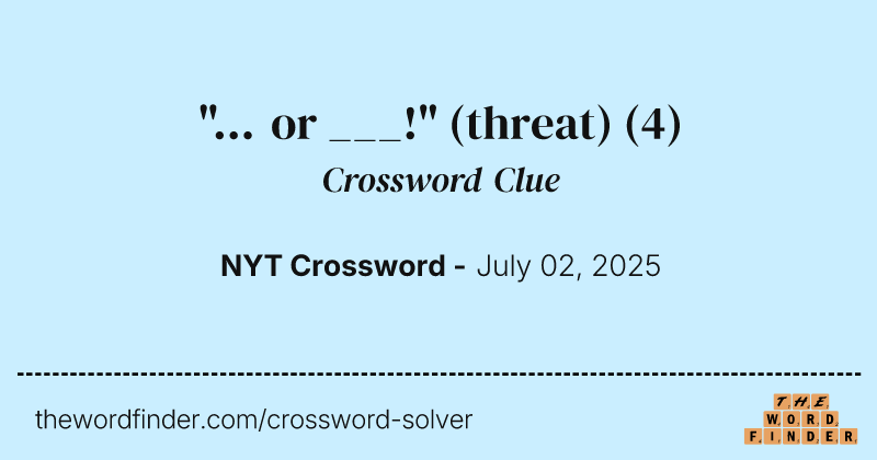 "... or ___!" (threat) crossword clue image
