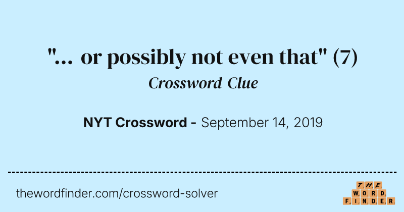 "... or possibly not even that" crossword clue image