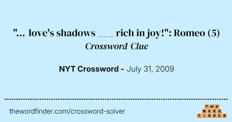 "... love's shadows ___ rich in joy!": Romeo crossword clue image