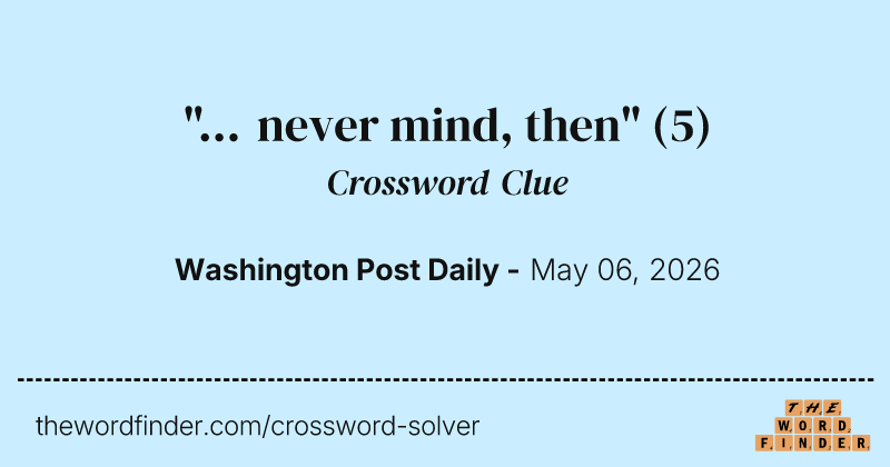 "... never mind, then" crossword clue image
