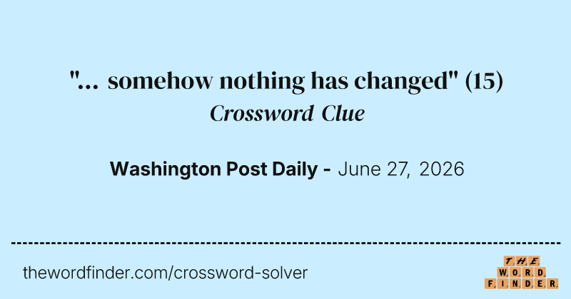 "... somehow nothing has changed" crossword clue image