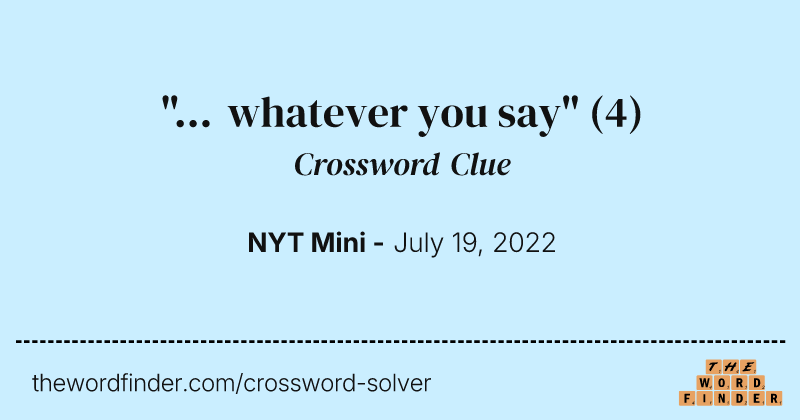 "... whatever you say" crossword clue image